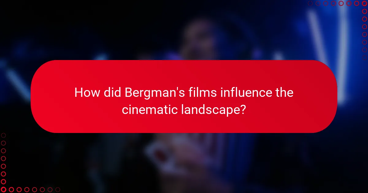 How did Bergman's films influence the cinematic landscape?