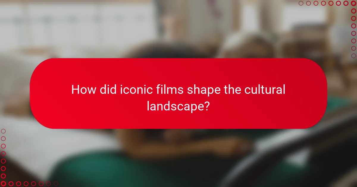 How did iconic films shape the cultural landscape?