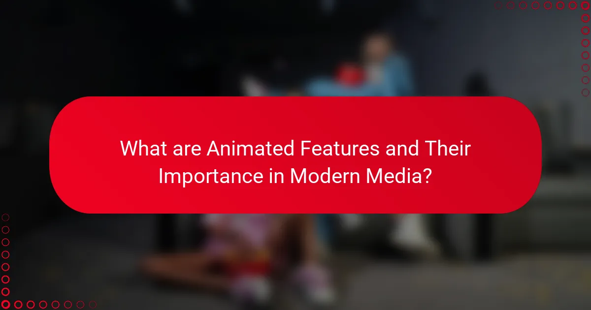 What are Animated Features and Their Importance in Modern Media?