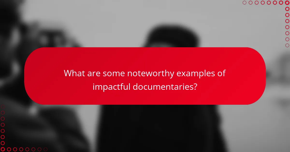 What are some noteworthy examples of impactful documentaries?