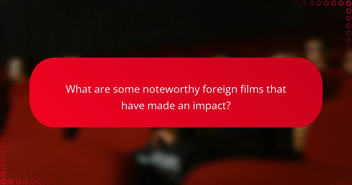 What are some noteworthy foreign films that have made an impact?