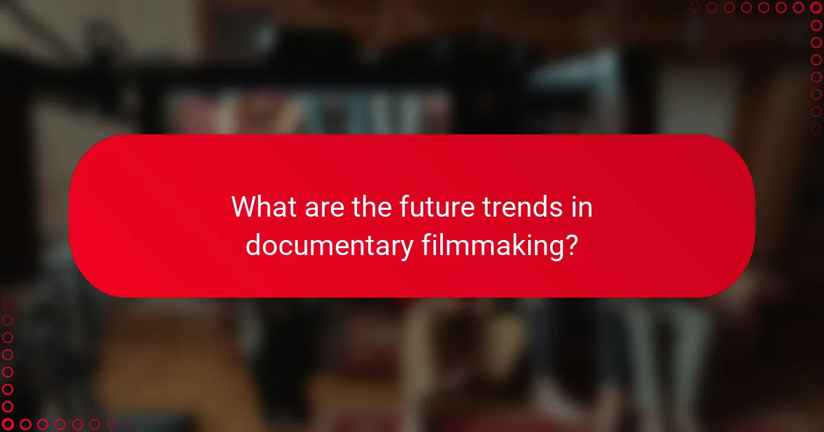 What are the future trends in documentary filmmaking?