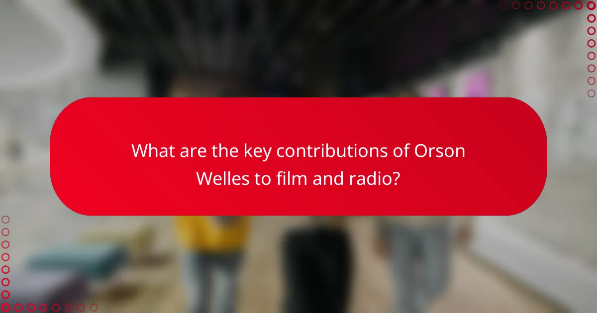 What are the key contributions of Orson Welles to film and radio?