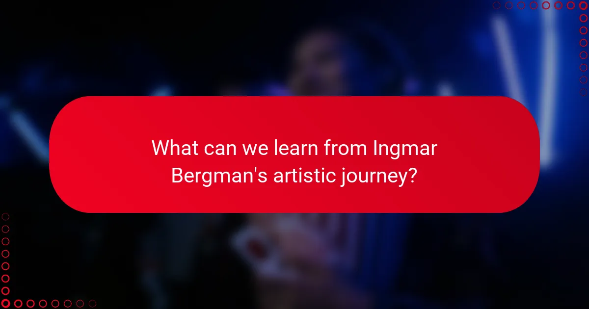 What can we learn from Ingmar Bergman's artistic journey?