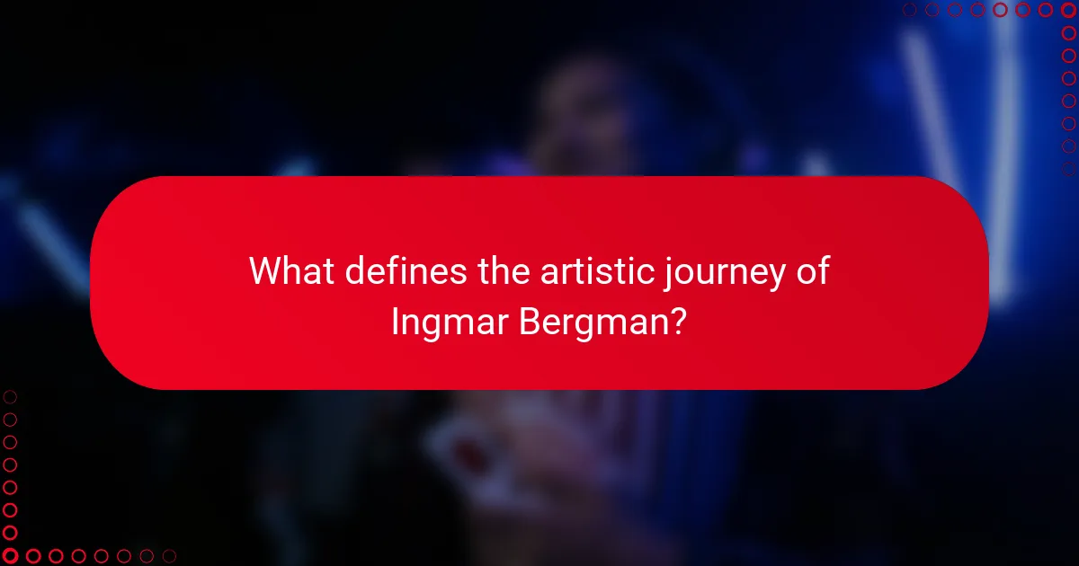 What defines the artistic journey of Ingmar Bergman?