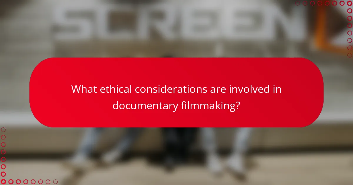 What ethical considerations are involved in documentary filmmaking?