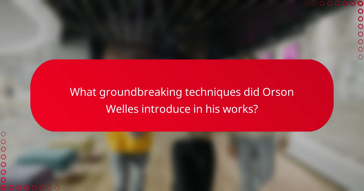 What groundbreaking techniques did Orson Welles introduce in his works?