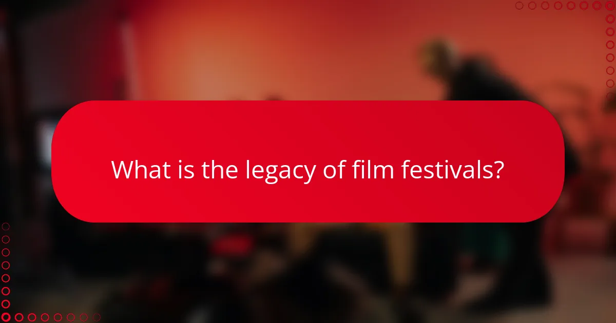 What is the legacy of film festivals?