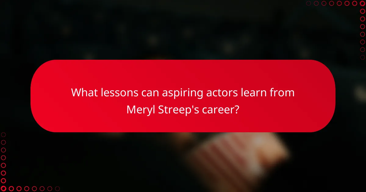 What lessons can aspiring actors learn from Meryl Streep's career?