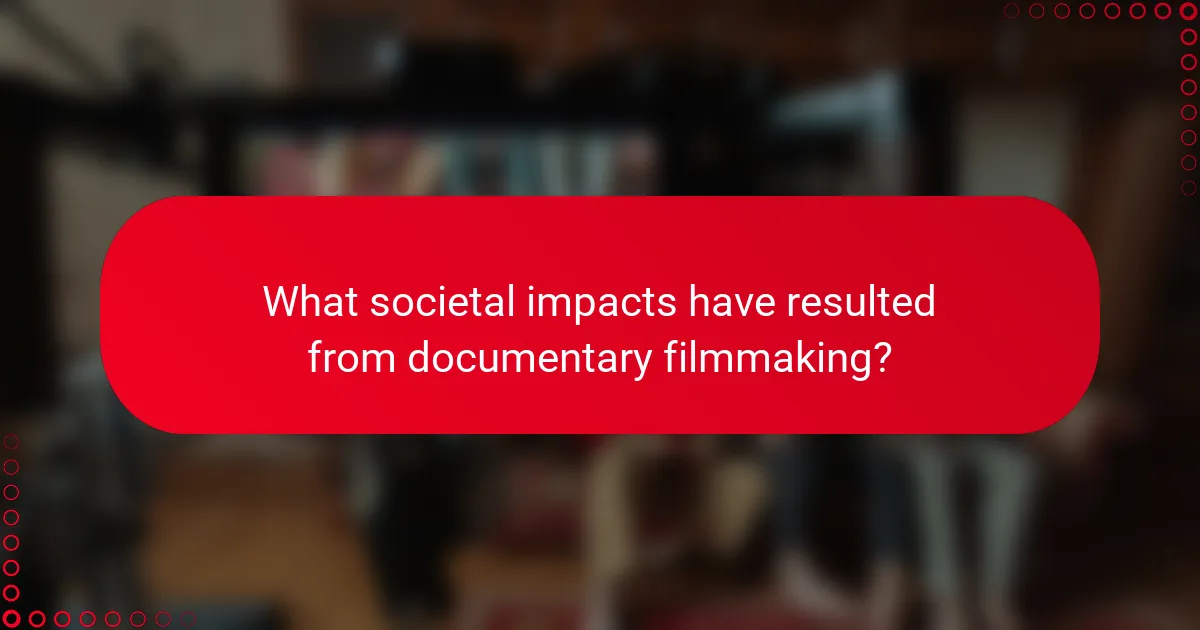 What societal impacts have resulted from documentary filmmaking?