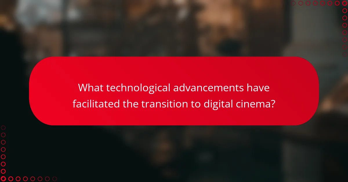 What technological advancements have facilitated the transition to digital cinema?