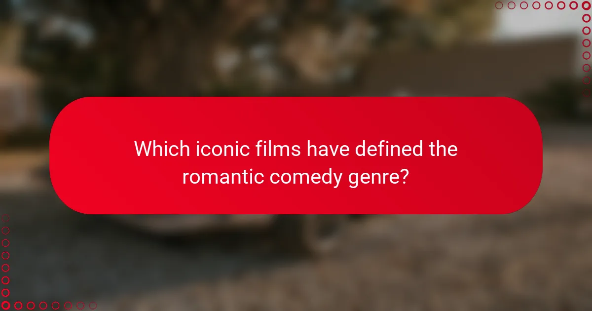 Which iconic films have defined the romantic comedy genre?
