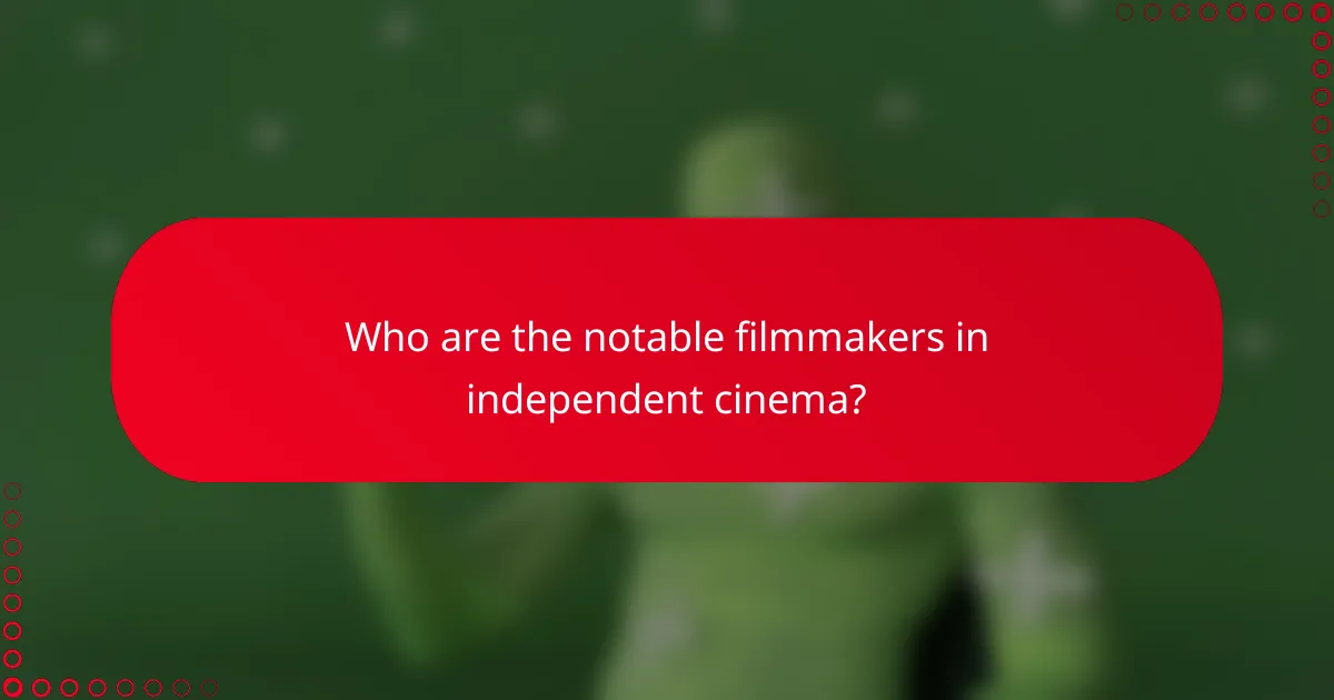 Who are the notable filmmakers in independent cinema?