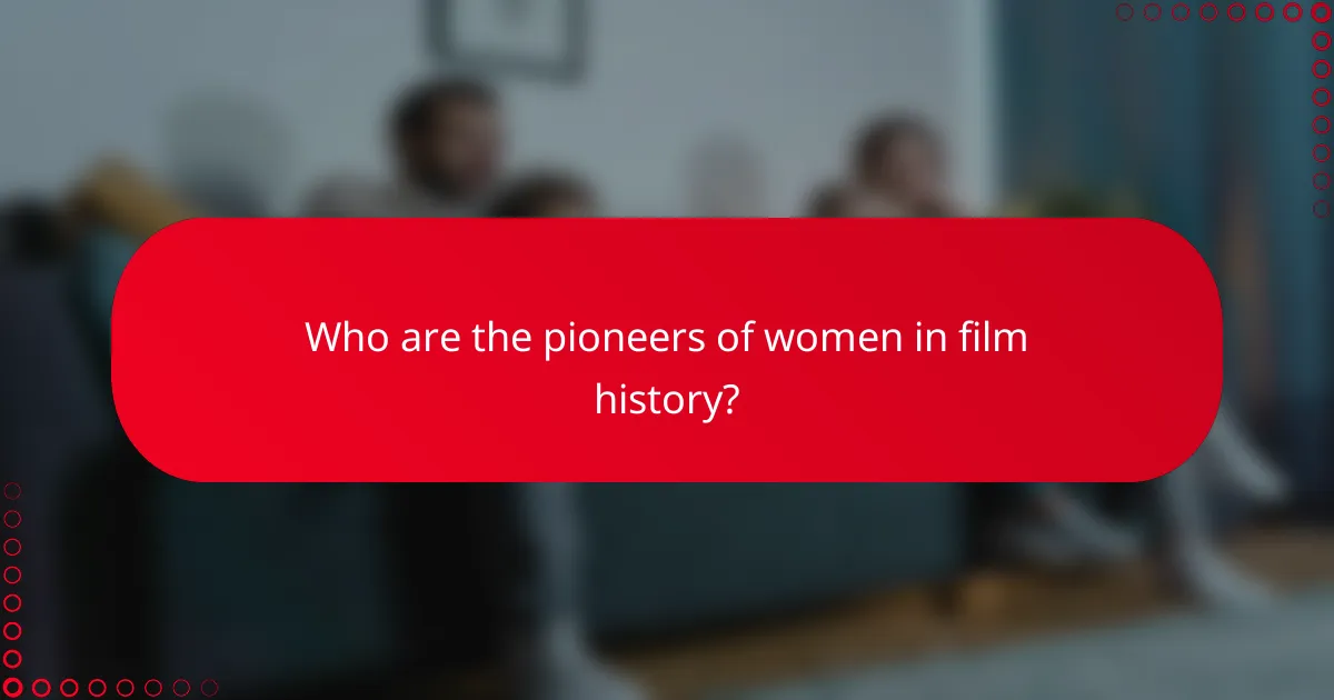 Who are the pioneers of women in film history?
