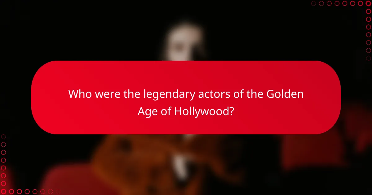 Who were the legendary actors of the Golden Age of Hollywood?