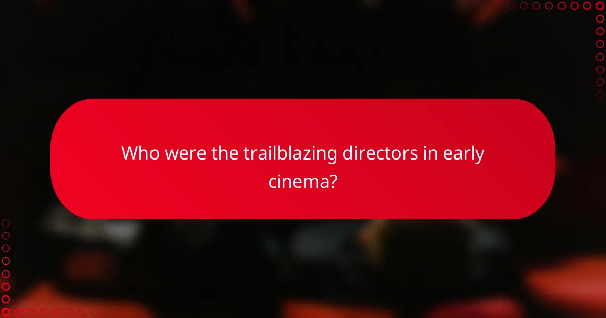Who were the trailblazing directors in early cinema?